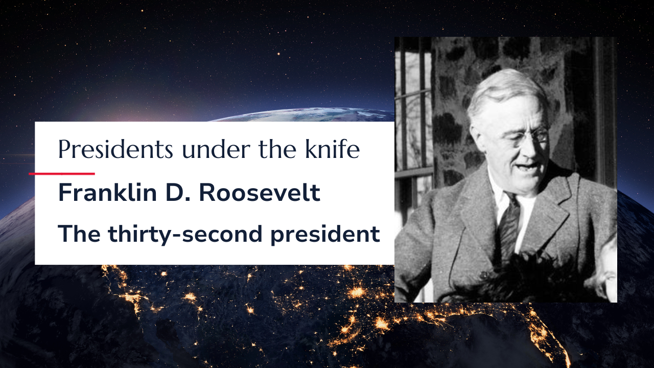 Presidents under the knife:&nbsp;Franklin D. Roosevelt